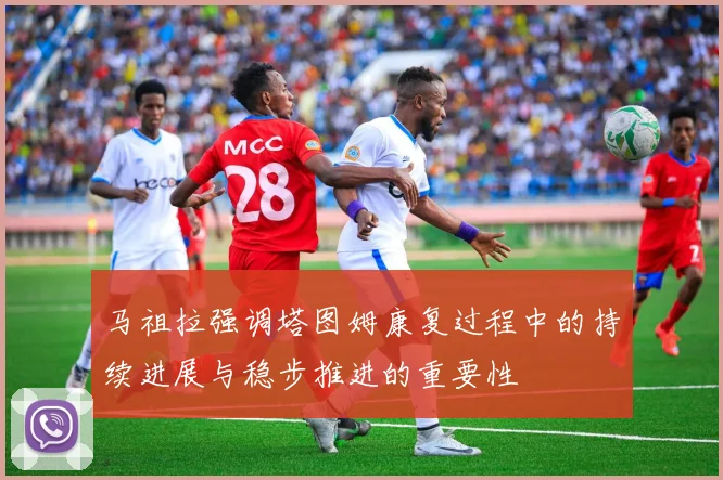 马祖拉强调塔图姆康复过程中的持续进展与稳步推进的重要性